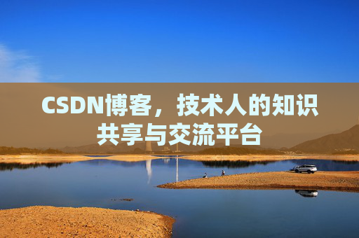 CSDN博客，技术人的知识共享与交流平台